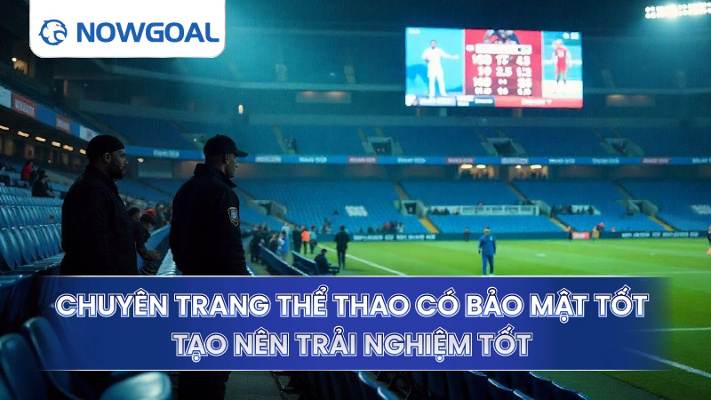 Chuyên trang thể thao có bảo mật tốt tạo nên trải nghiệm tốt